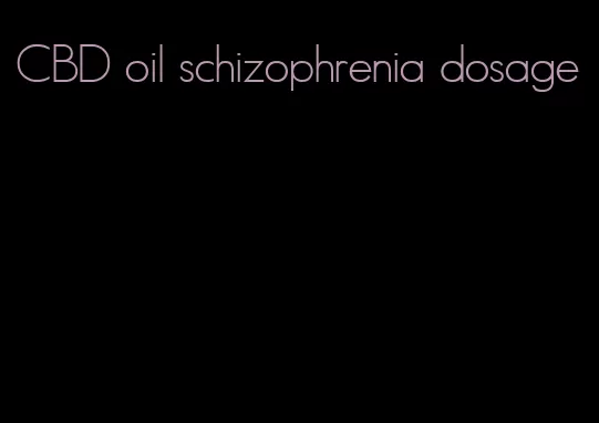 CBD oil schizophrenia dosage