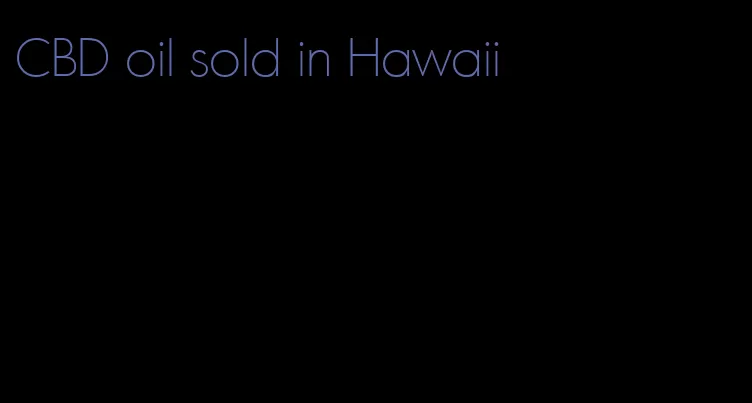 CBD oil sold in Hawaii