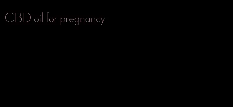 CBD oil for pregnancy