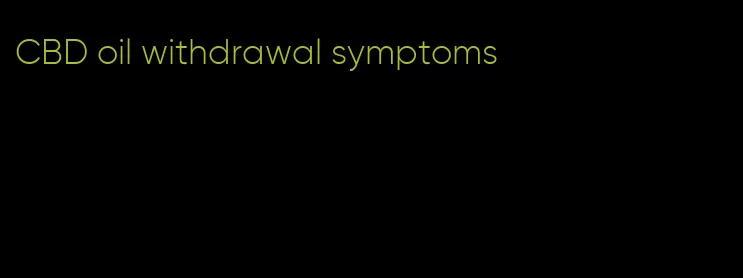 CBD oil withdrawal symptoms