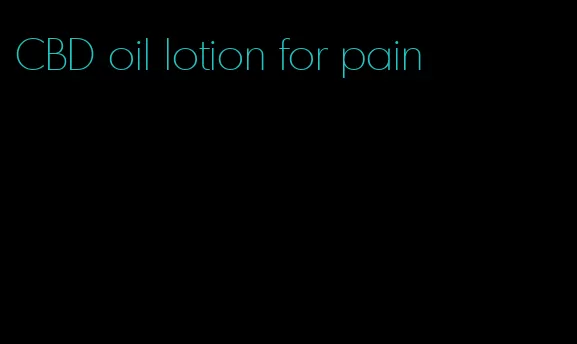 CBD oil lotion for pain