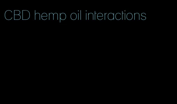 CBD hemp oil interactions