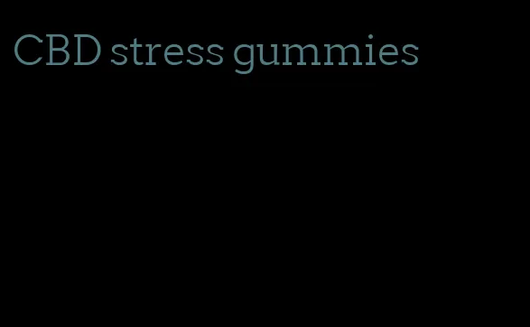 CBD stress gummies