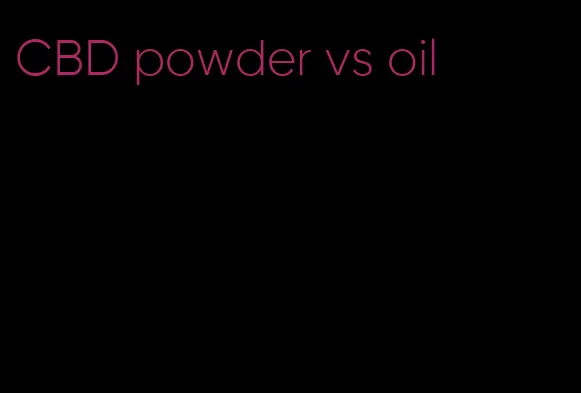 CBD powder vs oil