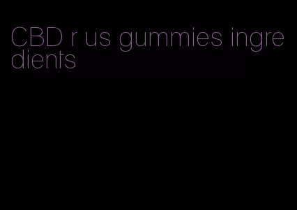 CBD r us gummies ingredients