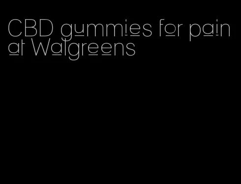 CBD gummies for pain at Walgreens