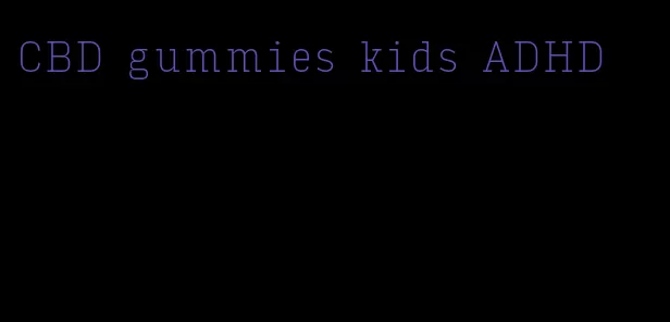 CBD gummies kids ADHD