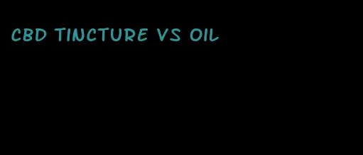 CBD tincture vs oil