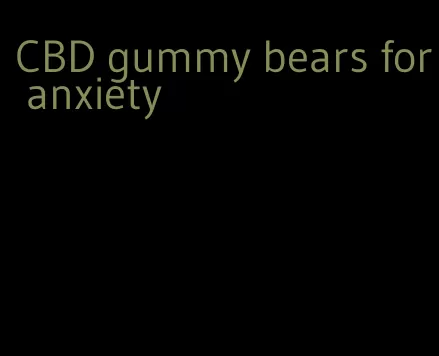 CBD gummy bears for anxiety