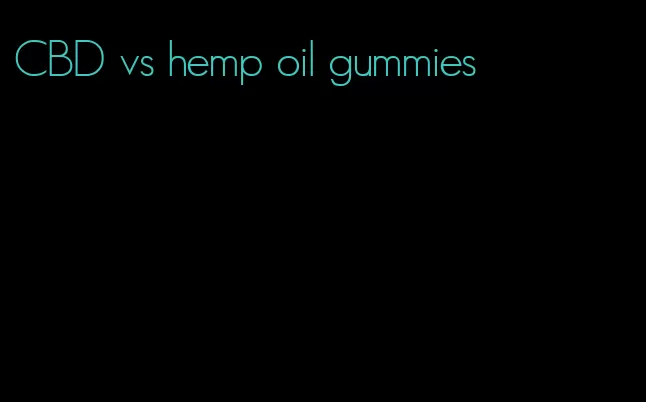 CBD vs hemp oil gummies