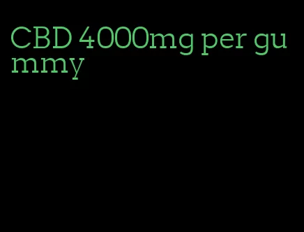 CBD 4000mg per gummy