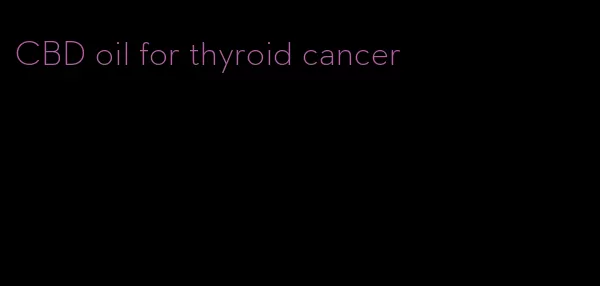 CBD oil for thyroid cancer