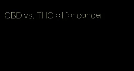 CBD vs. THC oil for cancer