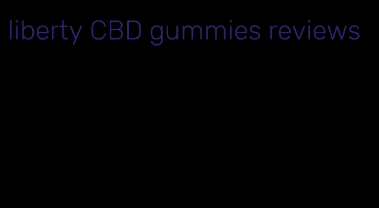 liberty CBD gummies reviews