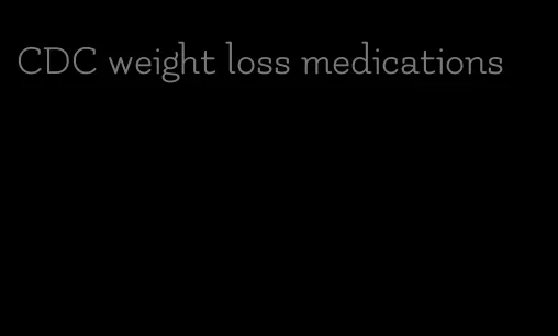 CDC weight loss medications