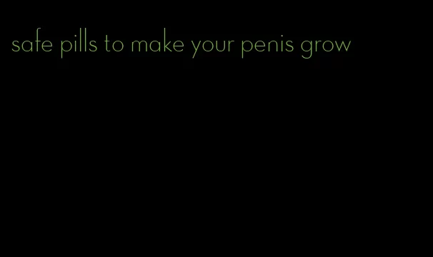 safe pills to make your penis grow