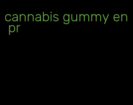 cannabis gummy en pr