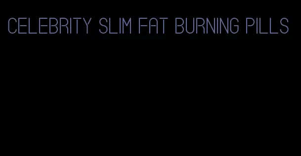 celebrity slim fat burning pills