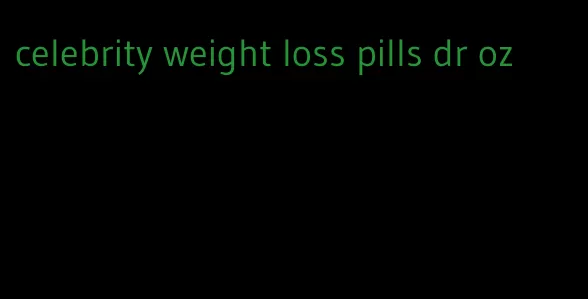 celebrity weight loss pills dr oz