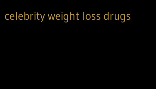 celebrity weight loss drugs