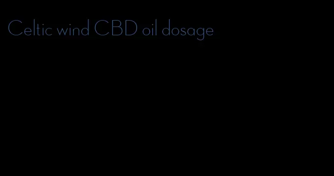 Celtic wind CBD oil dosage