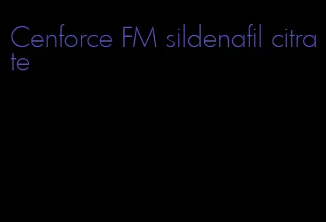 Cenforce FM sildenafil citrate