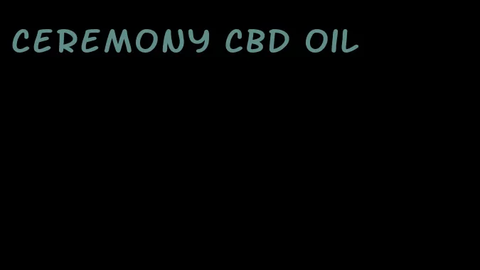 ceremony CBD oil