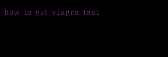 how to get viagra fast