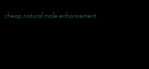 cheap natural male enhancement