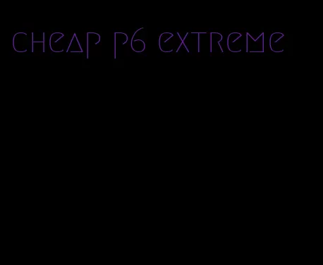 cheap p6 extreme