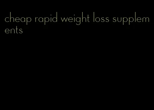 cheap rapid weight loss supplements