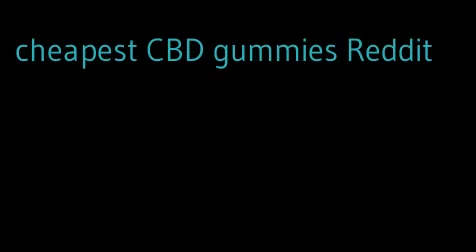 cheapest CBD gummies Reddit