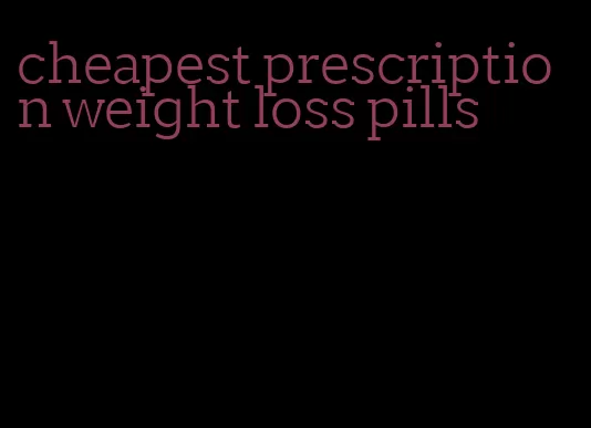 cheapest prescription weight loss pills