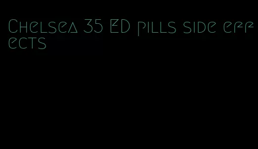 Chelsea 35 ED pills side effects