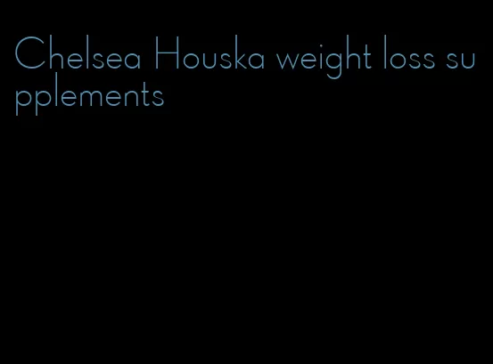 Chelsea Houska weight loss supplements