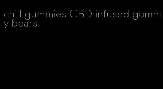 chill gummies CBD infused gummy bears