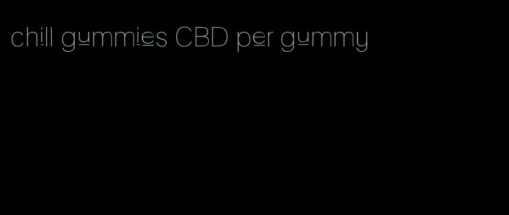 chill gummies CBD per gummy