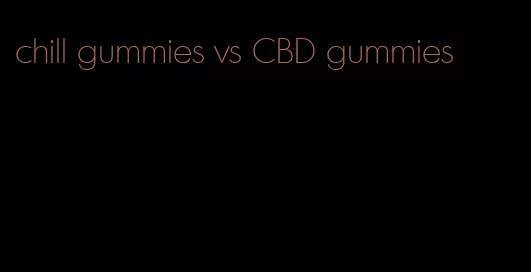 chill gummies vs CBD gummies