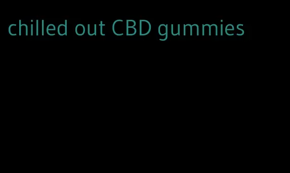 chilled out CBD gummies