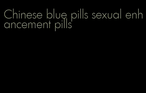 Chinese blue pills sexual enhancement pills