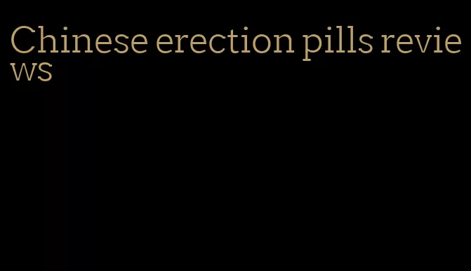 Chinese erection pills reviews