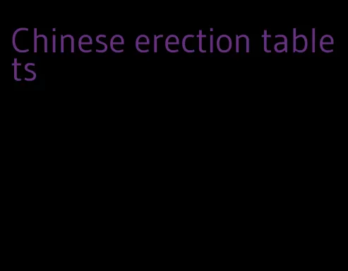 Chinese erection tablets