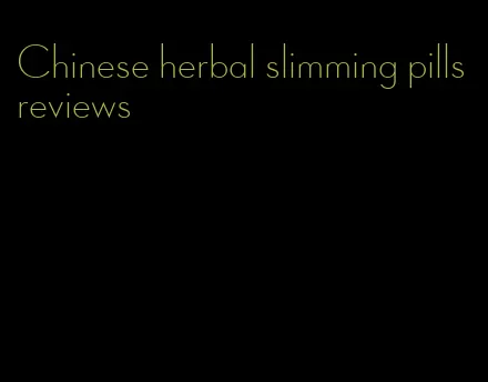 Chinese herbal slimming pills reviews