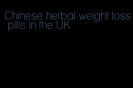 Chinese herbal weight loss pills in the UK