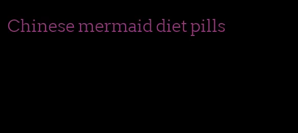 Chinese mermaid diet pills