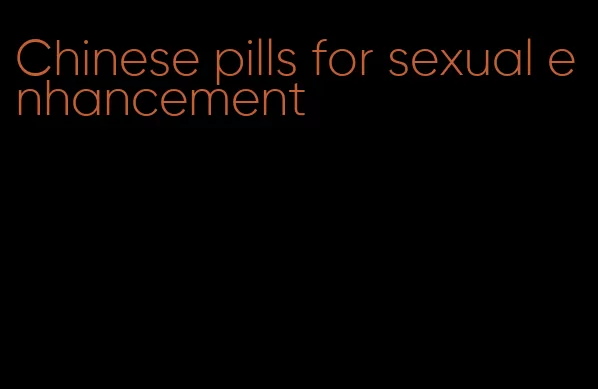 Chinese pills for sexual enhancement