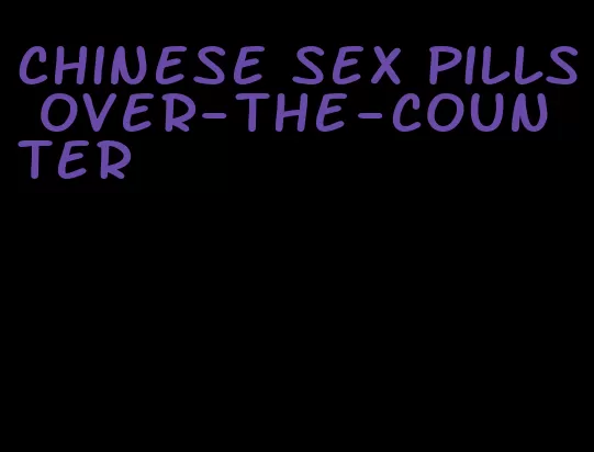 Chinese sex pills over-the-counter