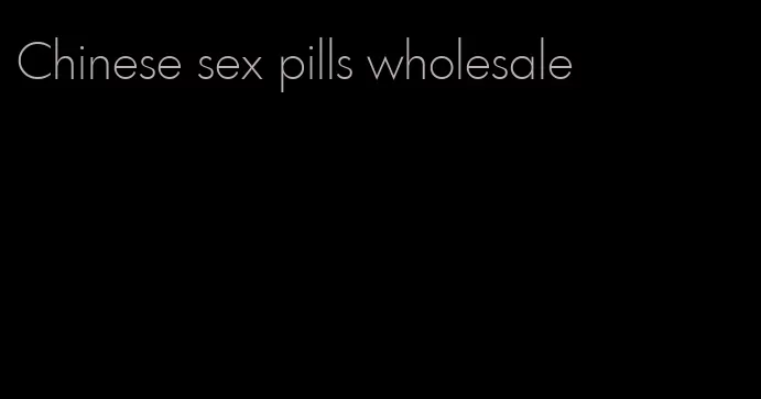 Chinese sex pills wholesale