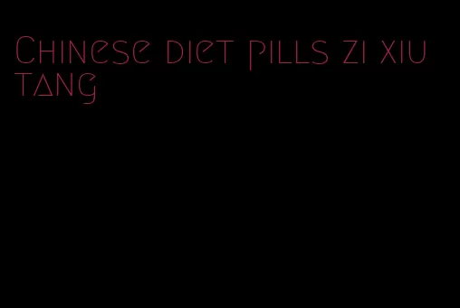 Chinese diet pills zi xiu tang