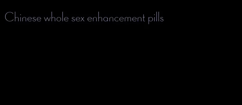 Chinese whole sex enhancement pills